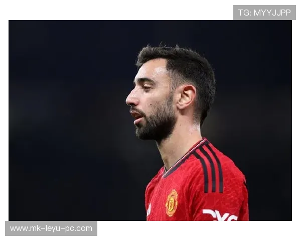 布鲁诺·费尔南德斯表现越强势，曼联对其依赖加剧，稳定性面临考验